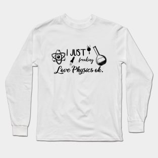 I Just Freaking Love Physics ok Long Sleeve T-Shirt